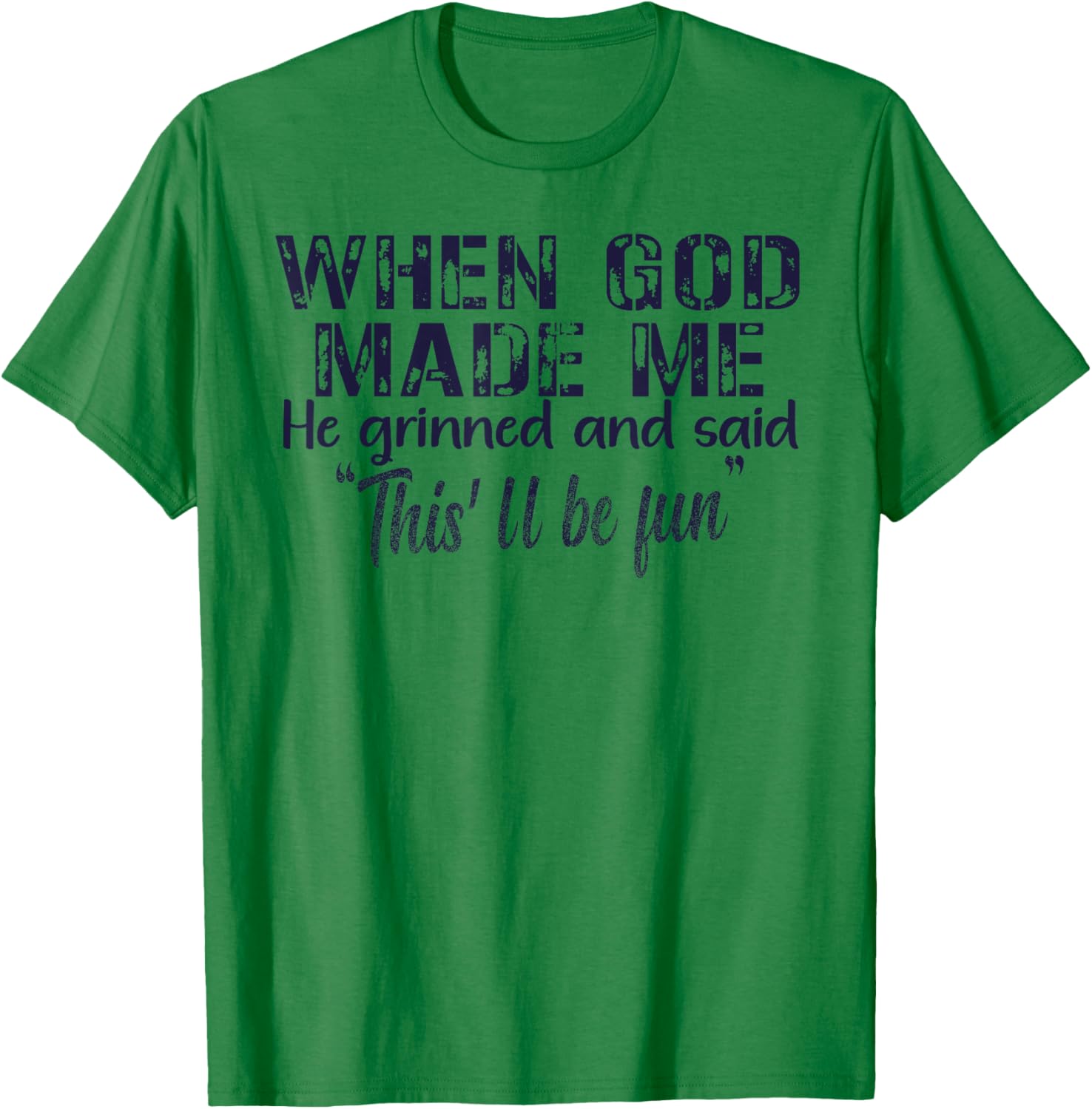 When God Made Me He Grinned and Said funny Sarcastic Saying T-Shirt - T-Shirt | Irish Green