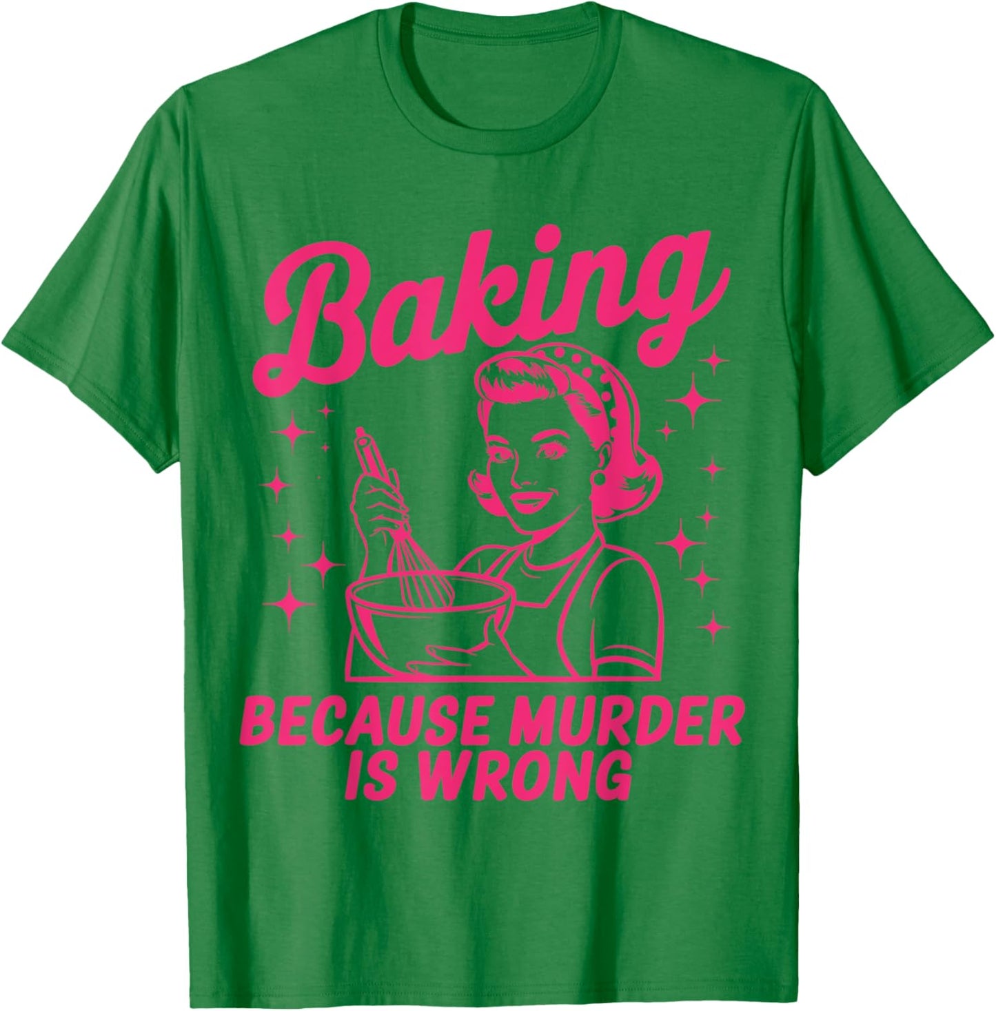 Baking Because Murder Is Wrong Funny Baker Baking T-Shirt - T-Shirt | Irish Green