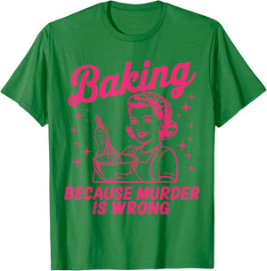 Baking Because Murder Is Wrong Funny Baker Baking T-Shirt - T-Shirt | Irish Green