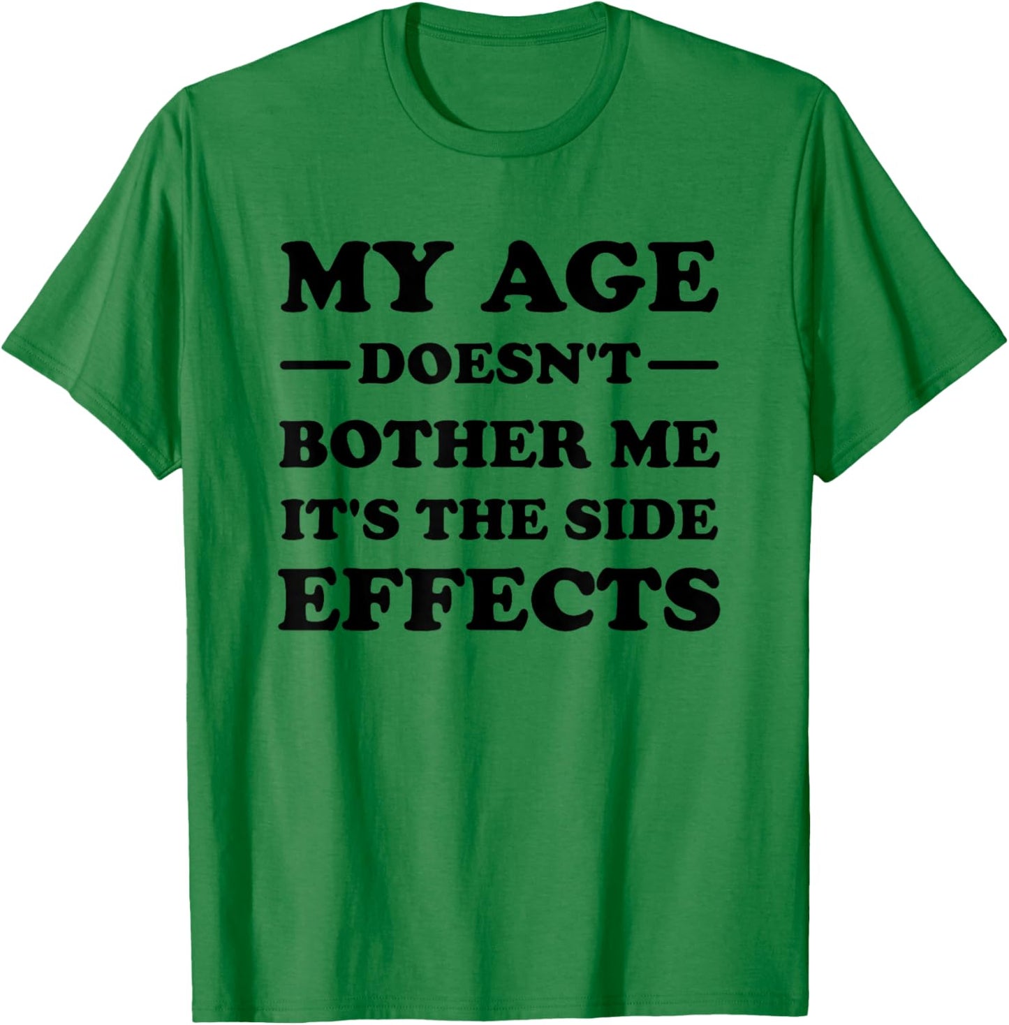 My Age Doesn't Bother Me It's The Side Effects T-Shirt - T-Shirt | Irish Green