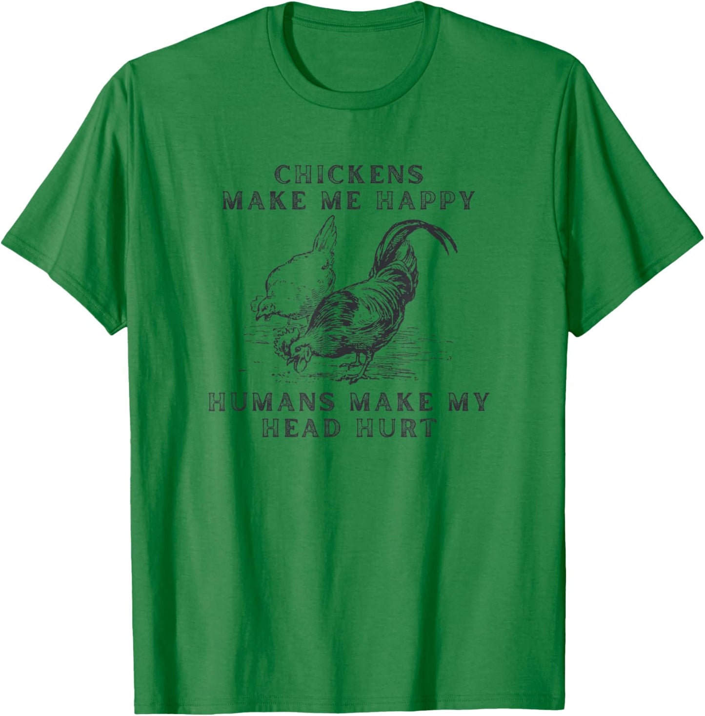 Chickens Make Me Happy Humans Make My Head Hurt T-Shirt - T-Shirt | Irish Green