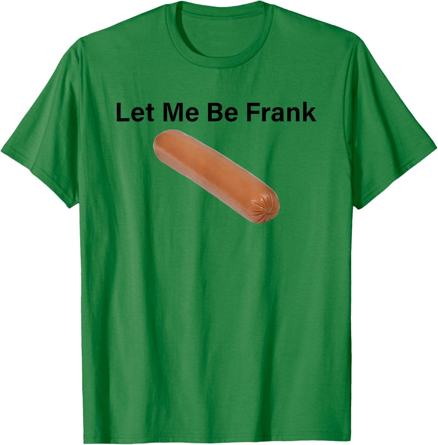 Let Me Be Frank Sausage T-Shirt - T-Shirt | Irish Green