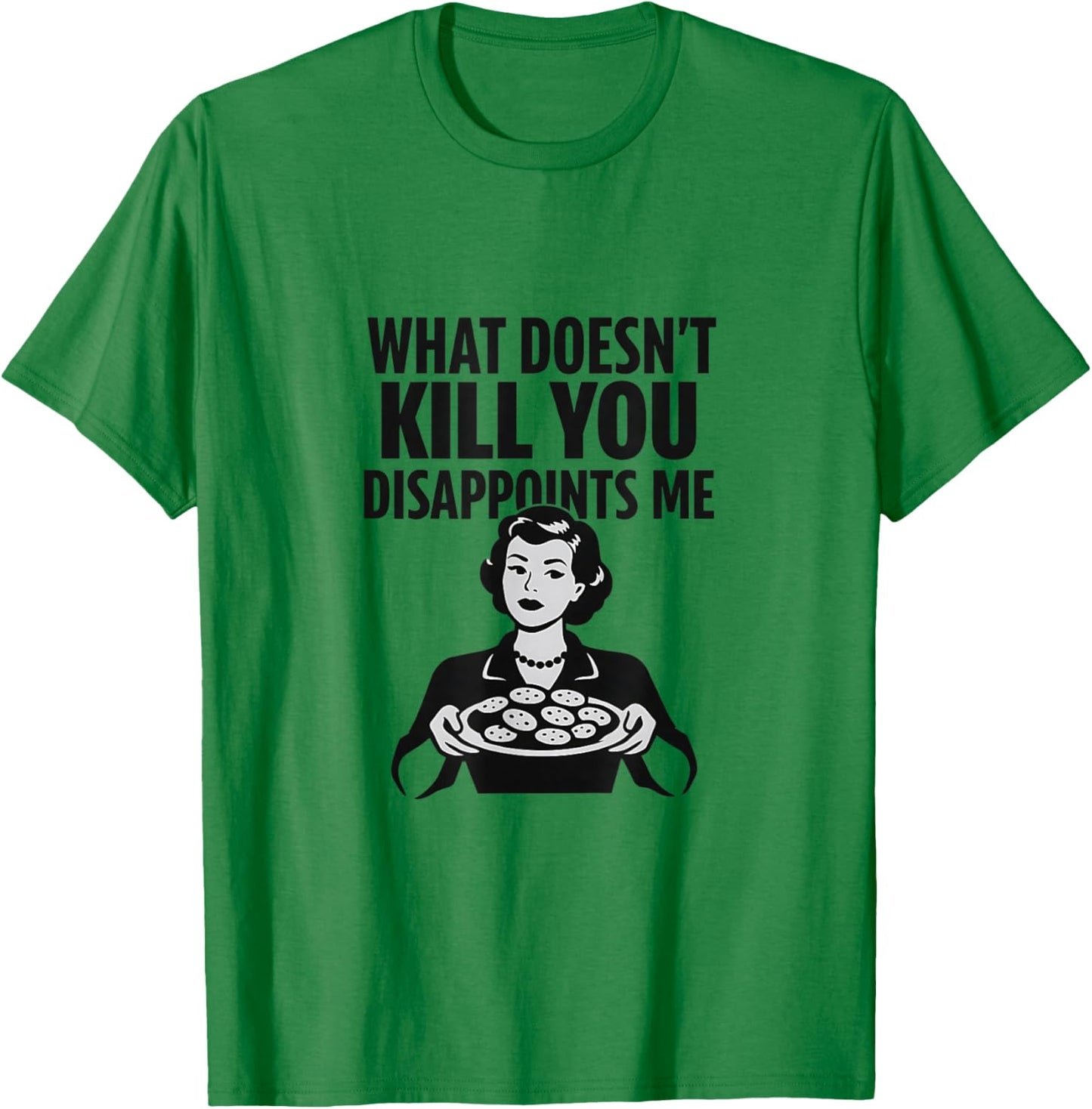 What Doesn't Kill You Disappoints Me Sarcastic Humor Funny T-Shirt - T-Shirt | Irish Green