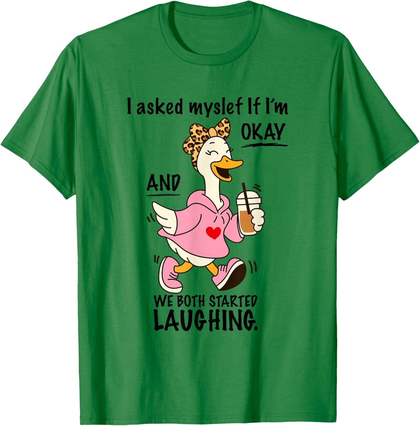 I Asked Myself If I'm Ok and We Both Started Laughing Goose T-Shirt - T-Shirt | Irish Green