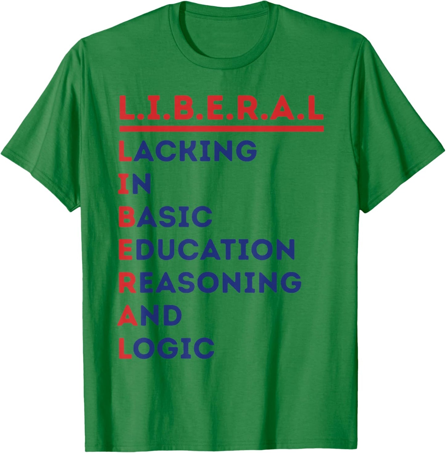 Liberal Lacking in Basic Education Reasoning and Logic T-Shirt - T-Shirt | Irish Green