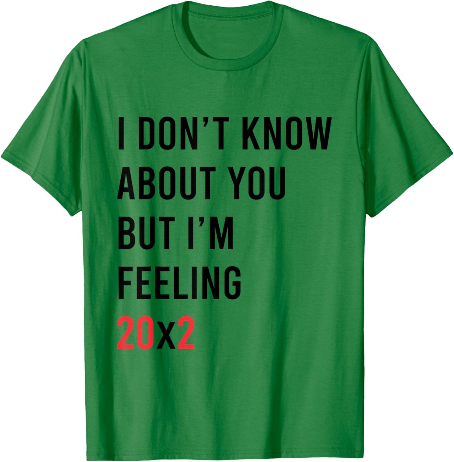 I Don't Know About You But I'm Feeling 20x2 40th Birthday T-Shirt - T-Shirt | Irish Green