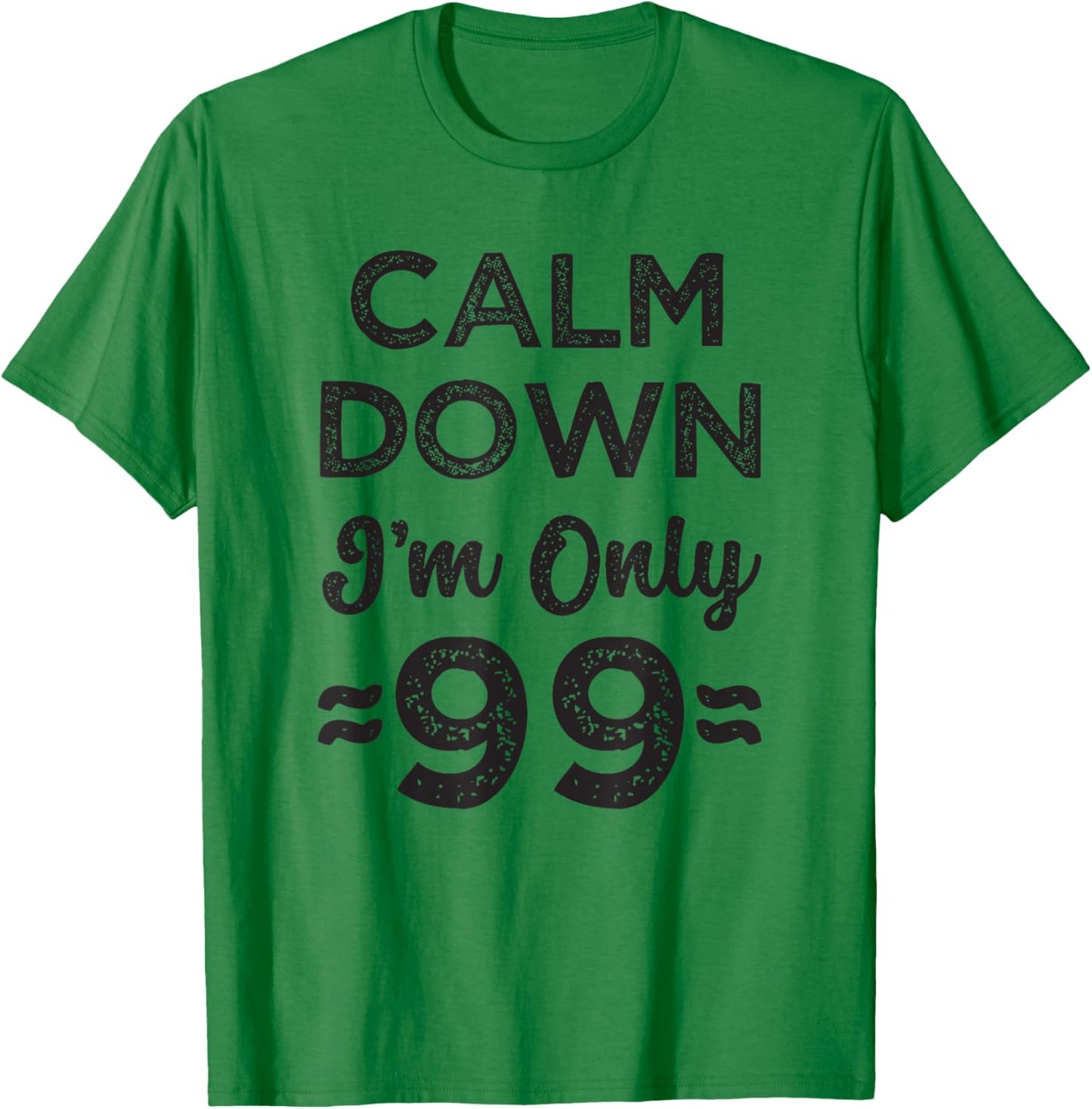 99th Birthday Calm Down I’m Only 99 Funny Joke T-Shirt - T-Shirt | Irish Green
