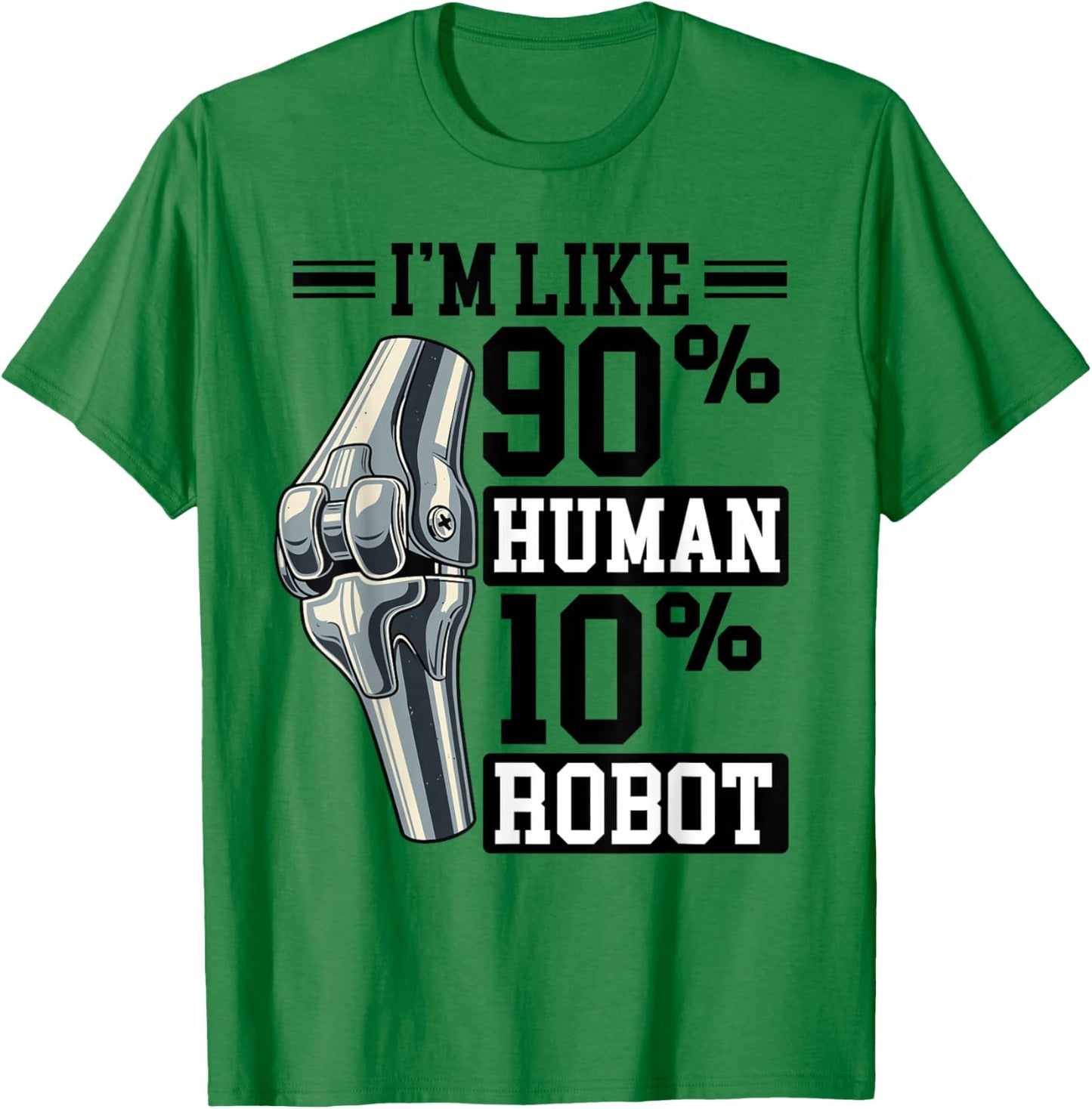 Fun Knee Prosthesis, Like 90% Human, 10% Robot T-Shirt - T-Shirt | Irish Green