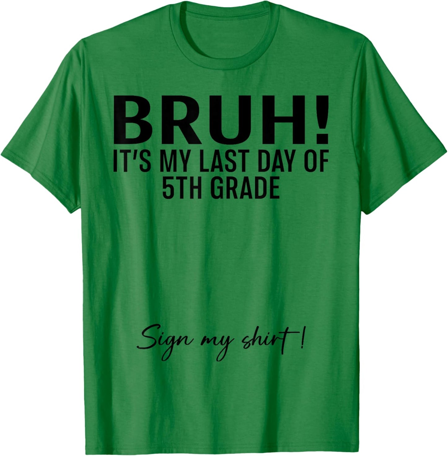 Bruh It's My Last Day of 5th Grade Sign My Shirt T-Shirt - T-Shirt | Irish Green