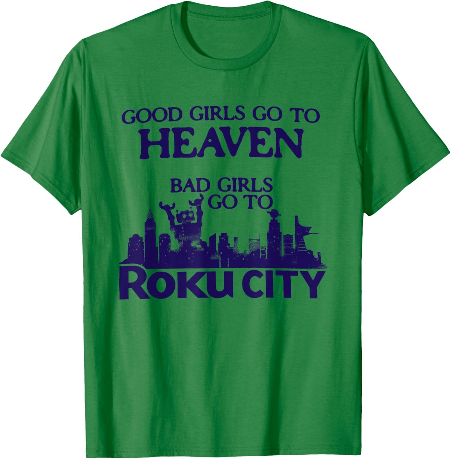 Good Girls Go to Heaven Bad Girls Go to Roku City T-Shirt - T-Shirt | Irish Green