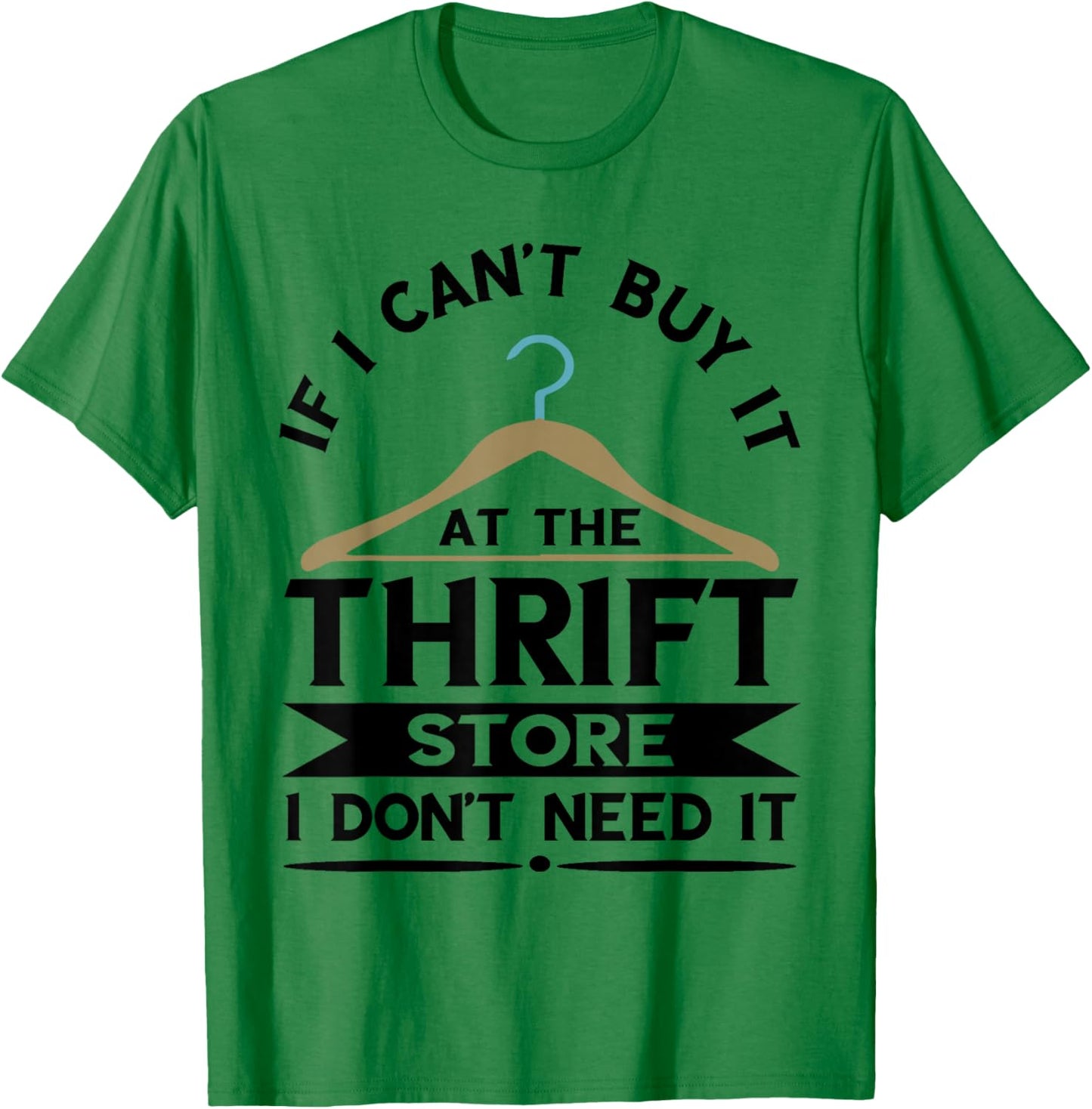 Thrifting If I Can't Buy It On The Thrift Store Thrifter T-Shirt - T-Shirt | Irish Green