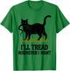 I'll Tread Wherever I Want ,Funny Cat Rebellio T-Shirt - T-Shirt | Irish Green