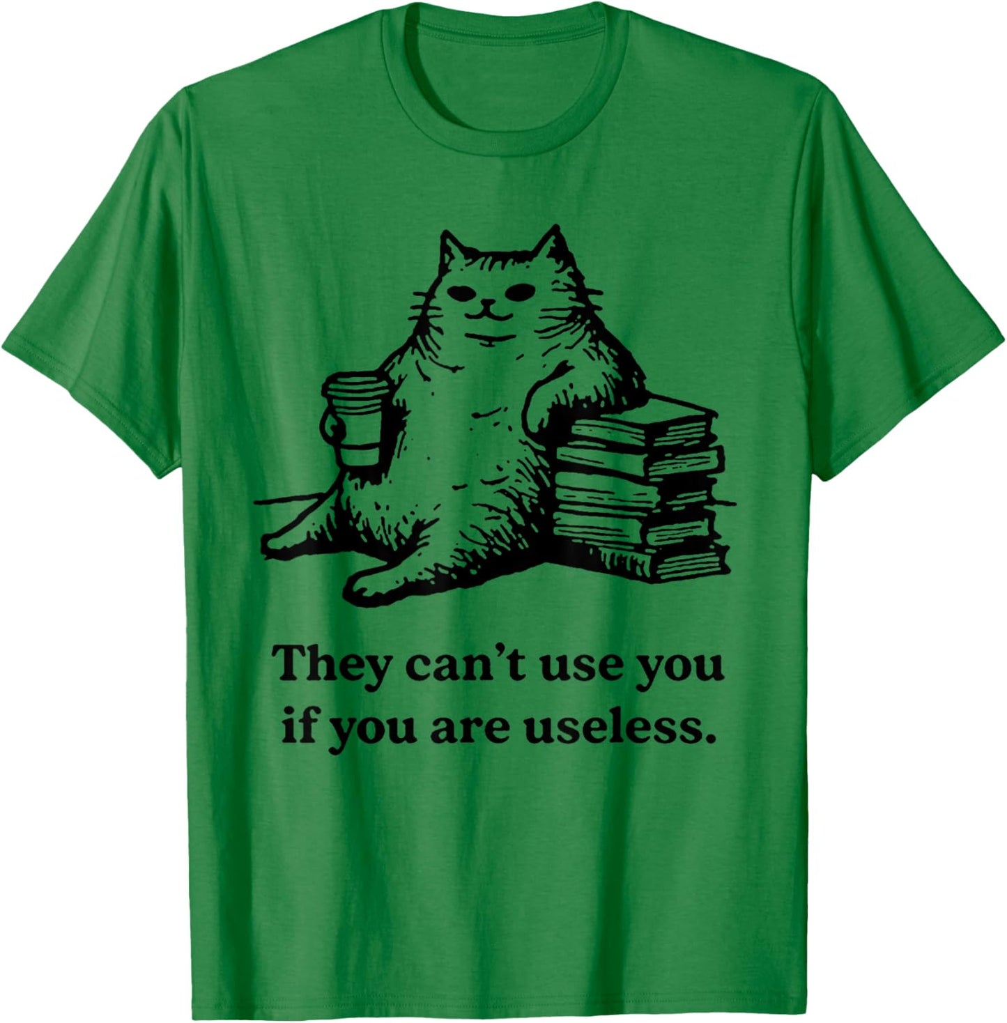 They Can't Use You If You are Useless Funny Cat T-Shirt - T-Shirt | Irish Green
