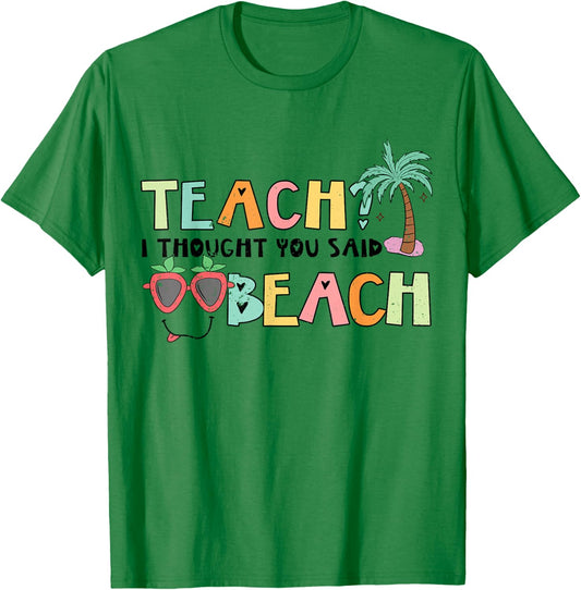 Teach I tought you Said Beach - Beaching not Teaching T-Shirt - T-Shirt | Irish Green