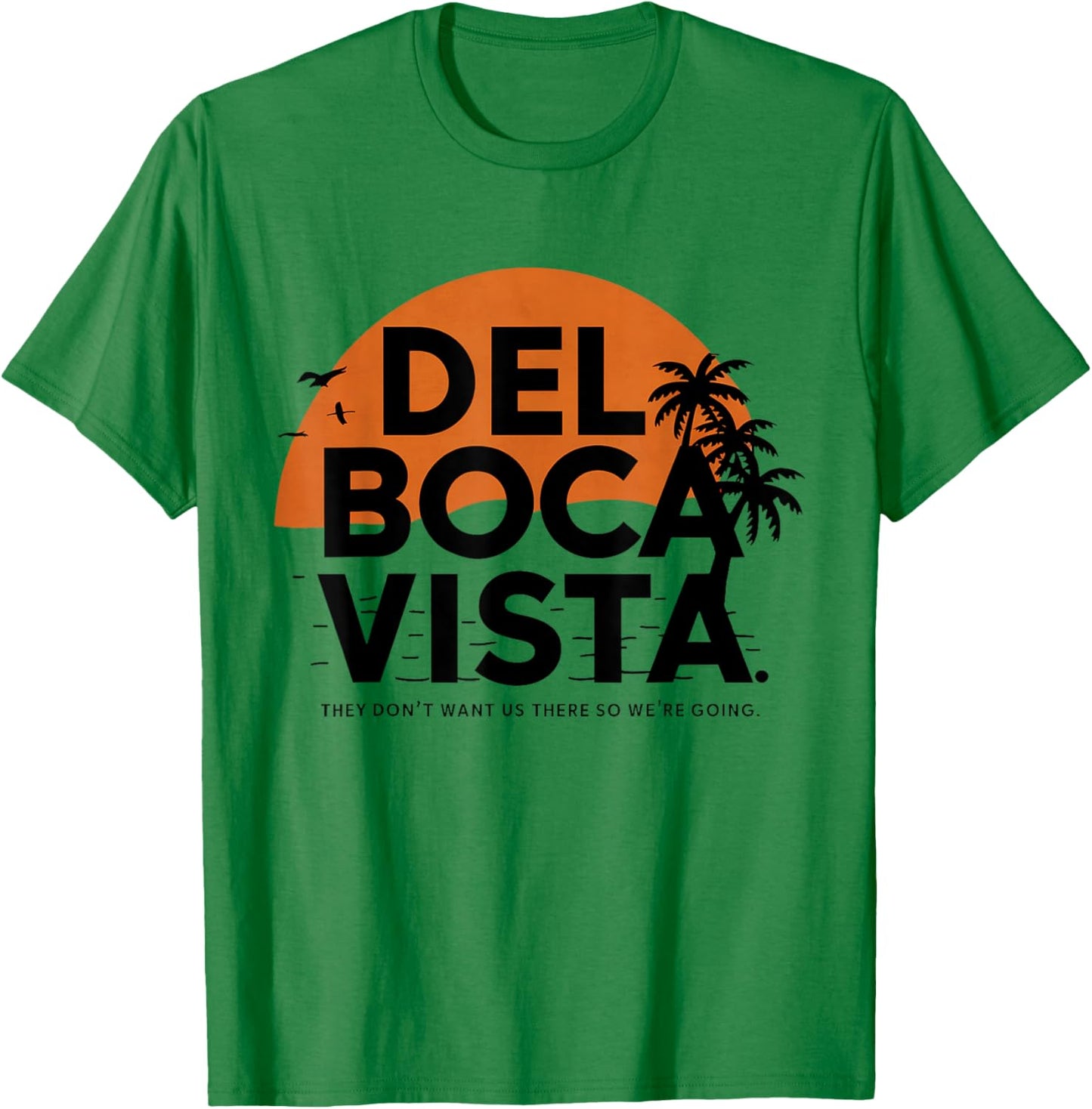 Del Boca Vista They Don't Want Us There Gift Retirement T-Shirt - T-Shirt | Irish Green