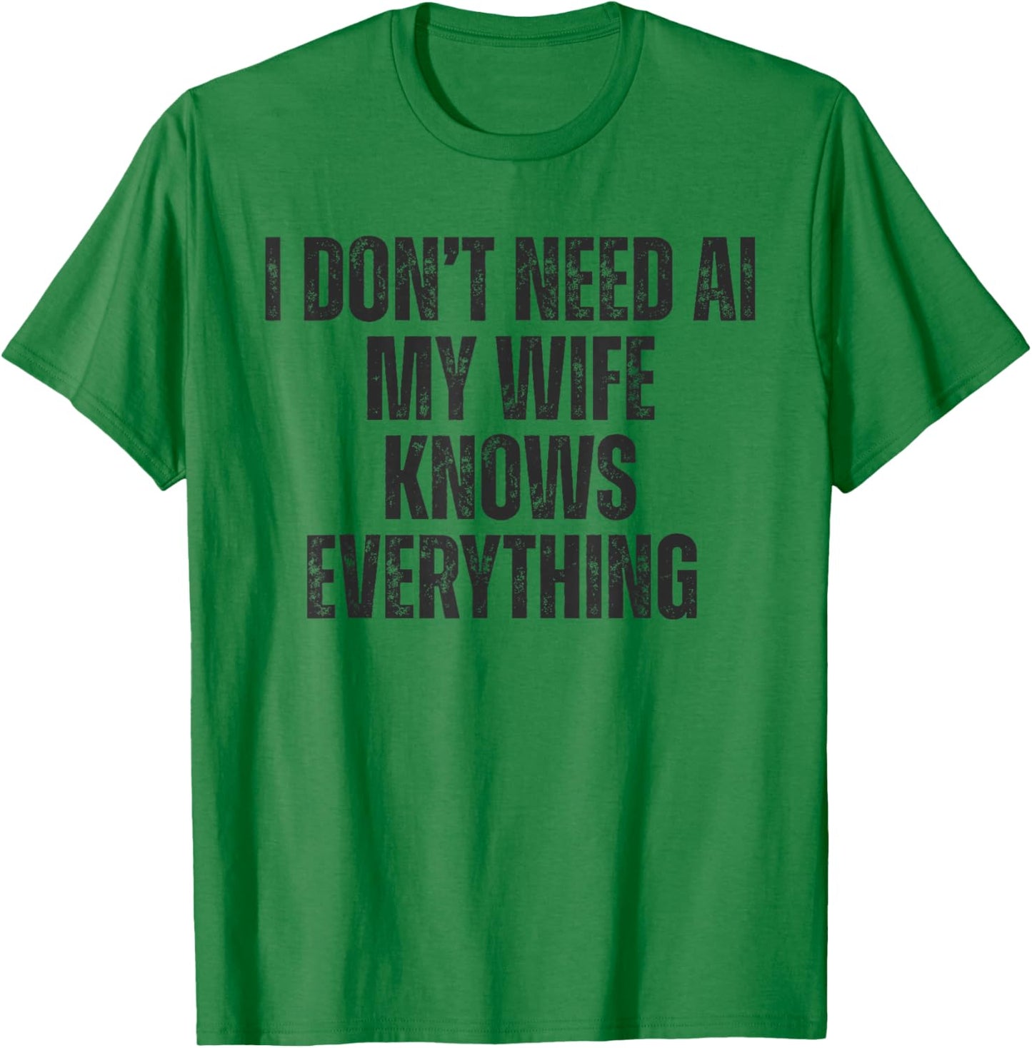 I Don't Need AI My Wife Knows Everything Funny Quote T-Shirt - T-Shirt | Irish Green