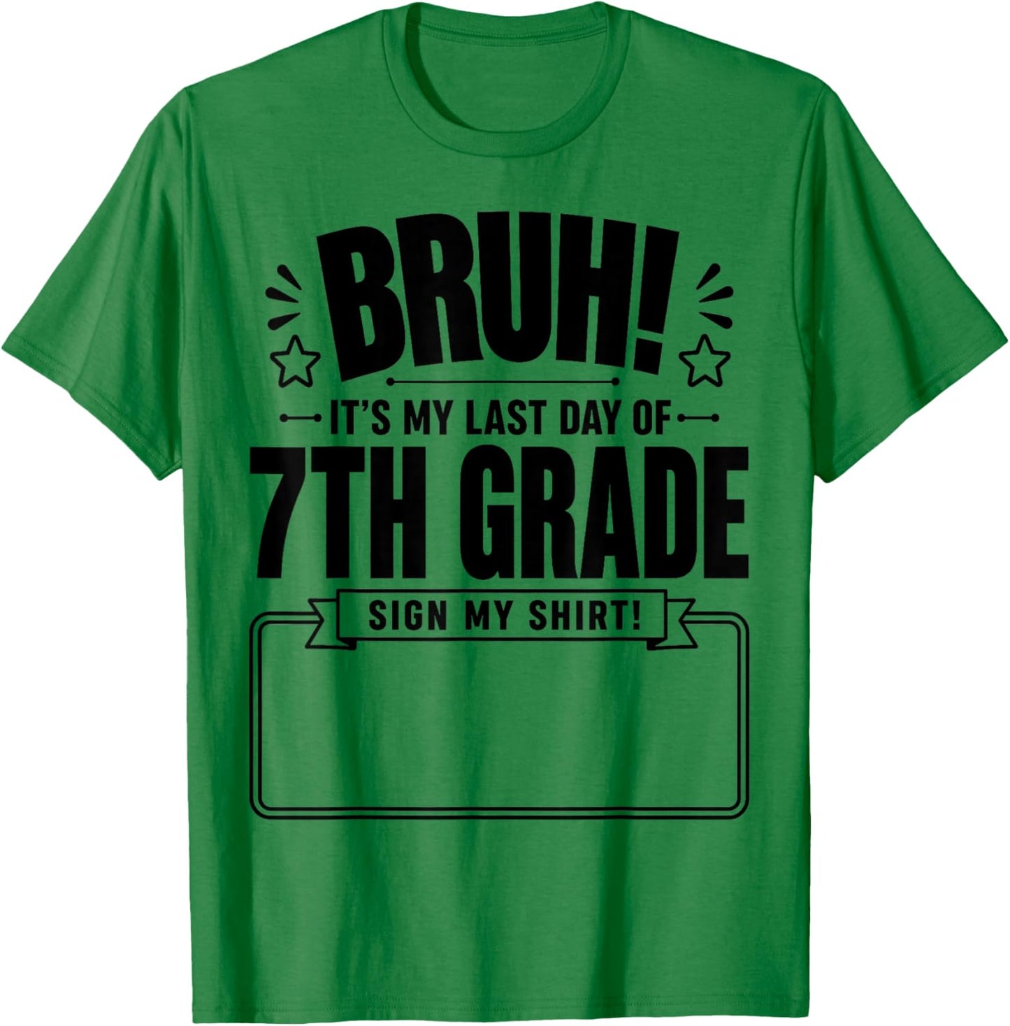 Student Signature Bruh It's My Last Day of 7th Grade Sign My T-Shirt - T-Shirt | Irish Green