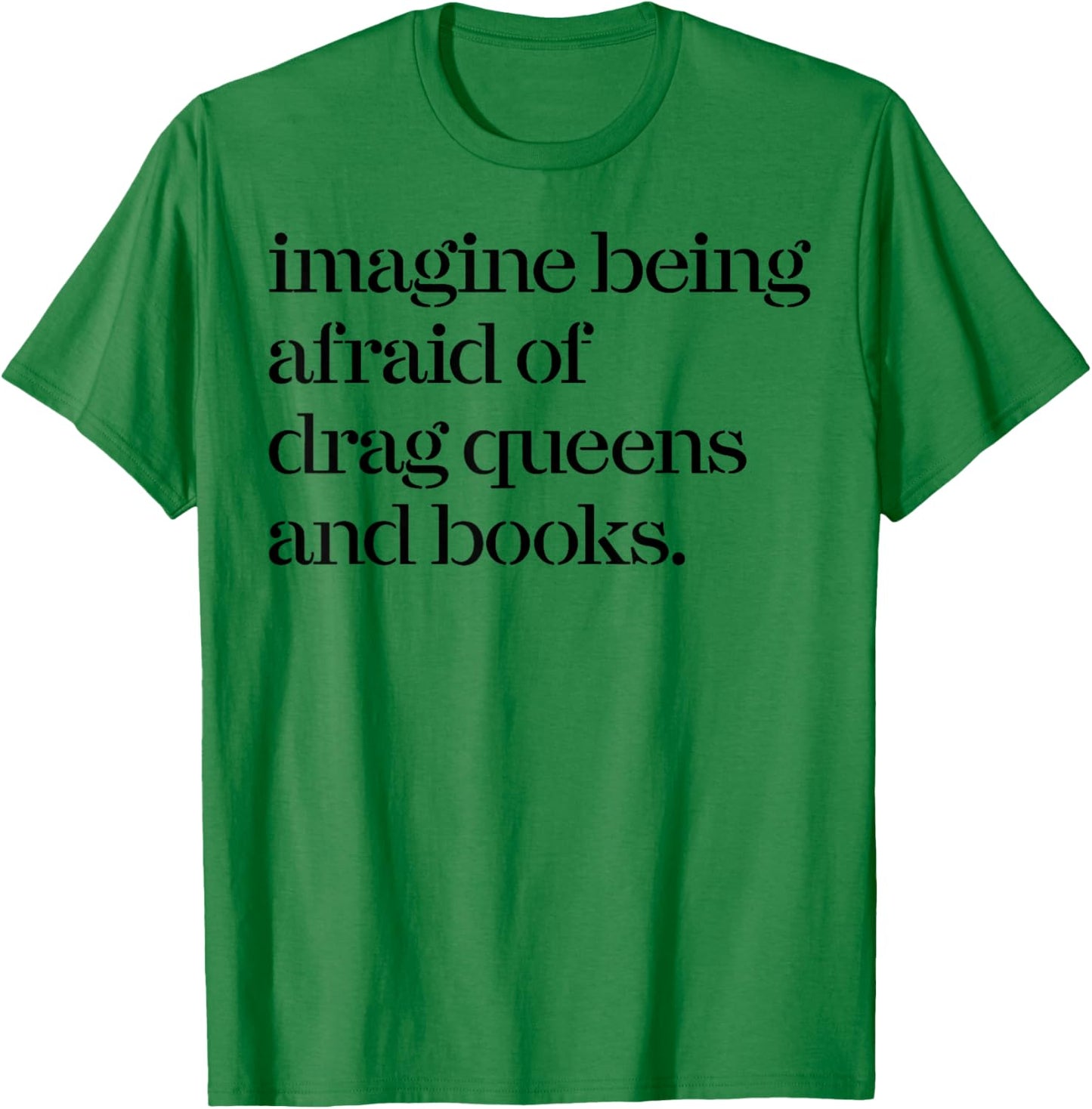 Imagine Being Afraid Of Drag Queens And Books T-Shirt - T-Shirt | Irish Green