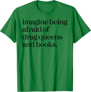 Imagine Being Afraid Of Drag Queens And Books T-Shirt - T-Shirt | Irish Green