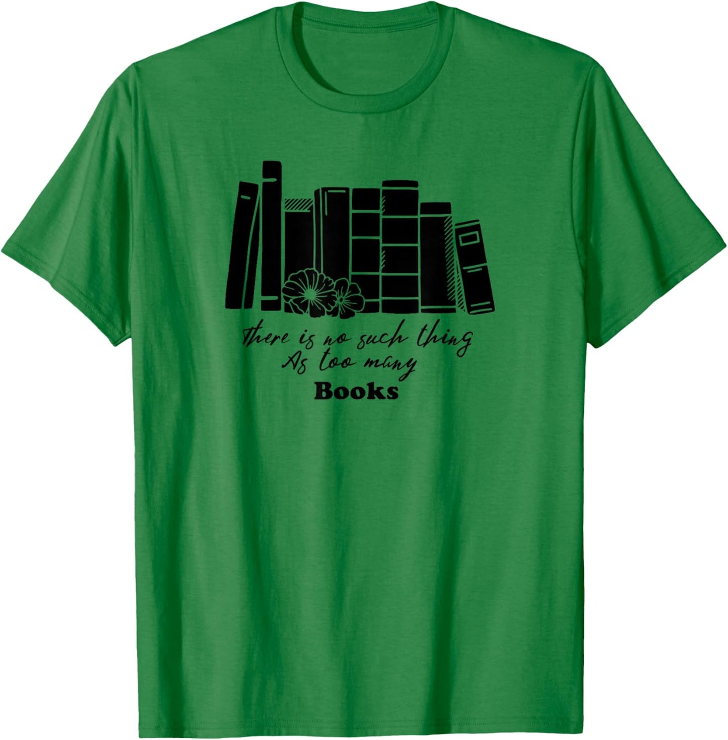 There Are Not Too Many Books T-Shirt - T-Shirt | Irish Green