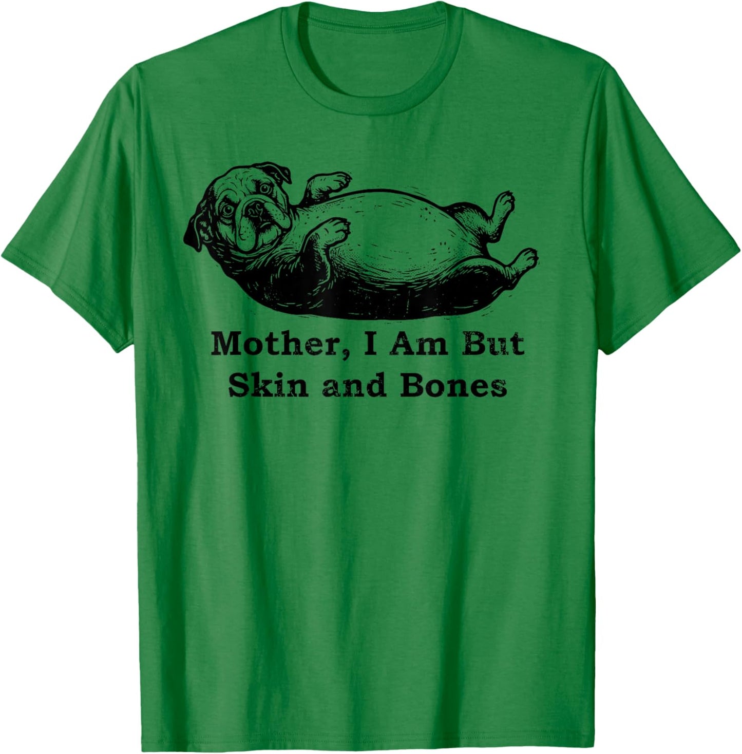 Mother I Am But Skin and Bones Funny Fat English Bulldog T-Shirt - T-Shirt | Irish Green