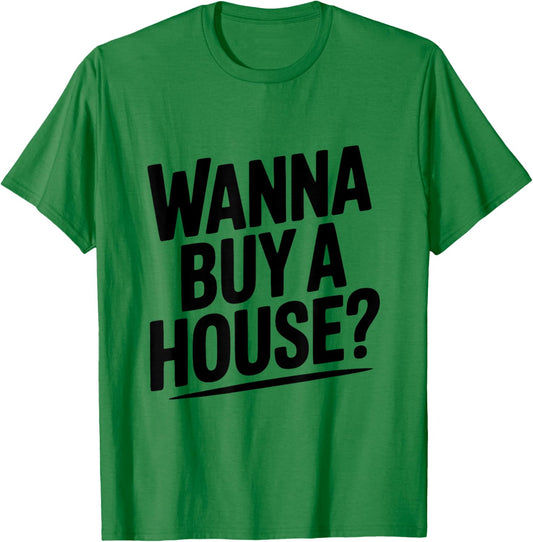 Wanna Buy a House? Funny Real Estate Lover T-Shirt - T-Shirt | Irish Green