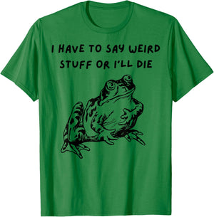 Frog I Have To Say Weird Stuff Or I’ll Die T-Shirt - T-Shirt | Irish Green