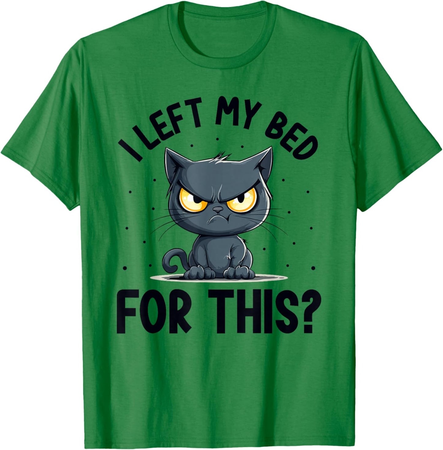 I left my bed for this? Grumpy Funny Cat Pajama PJ T-Shirt - T-Shirt | Irish Green