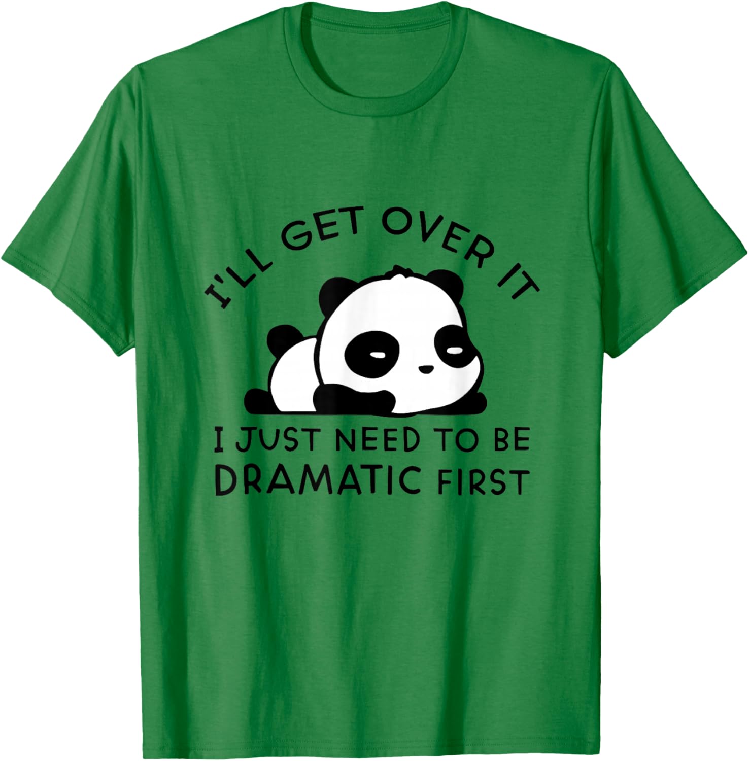 Panda I'll Get Over It I Just Need to Be Dramatic First T-Shirt - T-Shirt | Irish Green