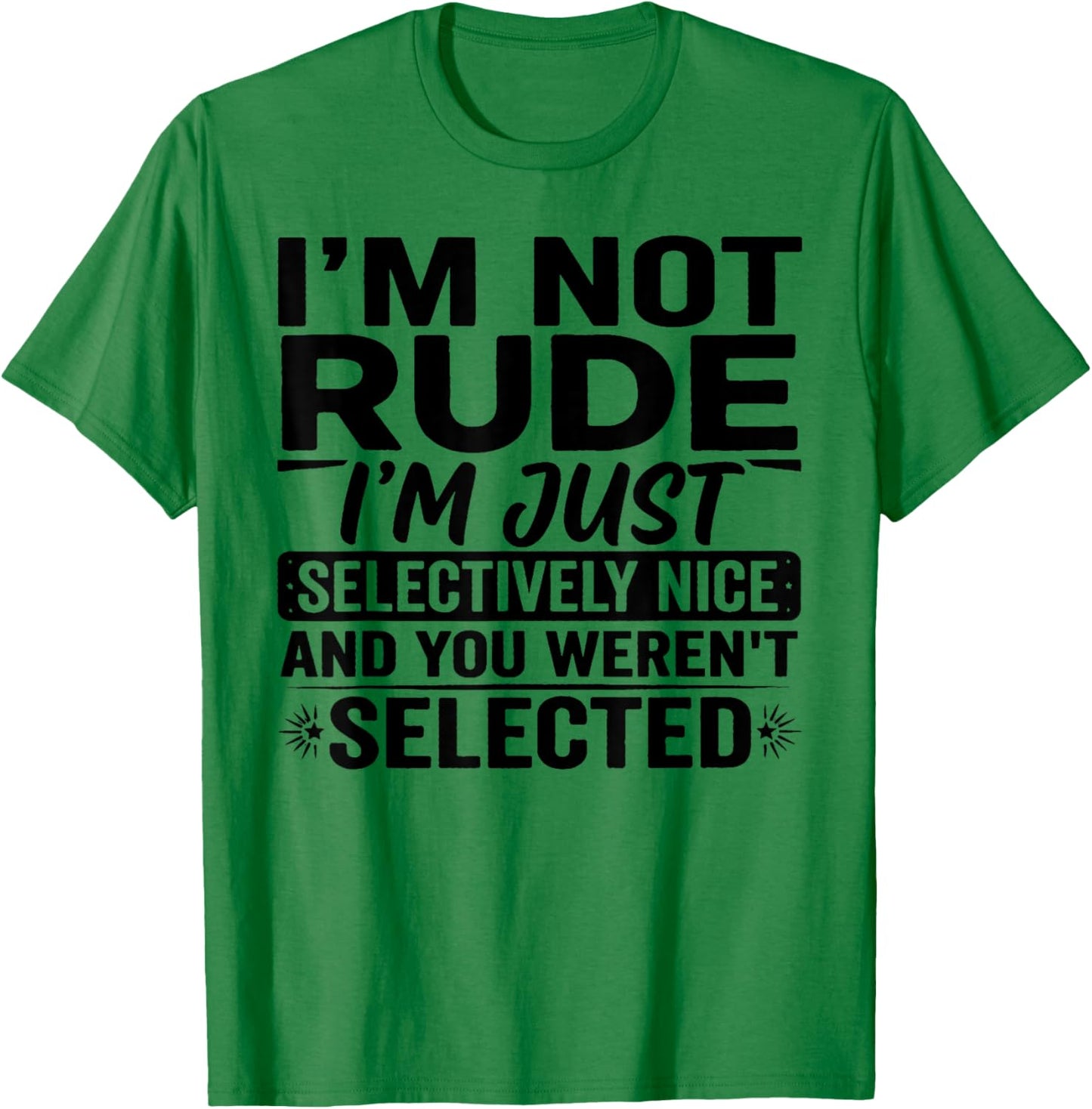 I'm Not Rude I'm Just Selectively Nice You Weren't Selected T-Shirt - T-Shirt | Irish Green