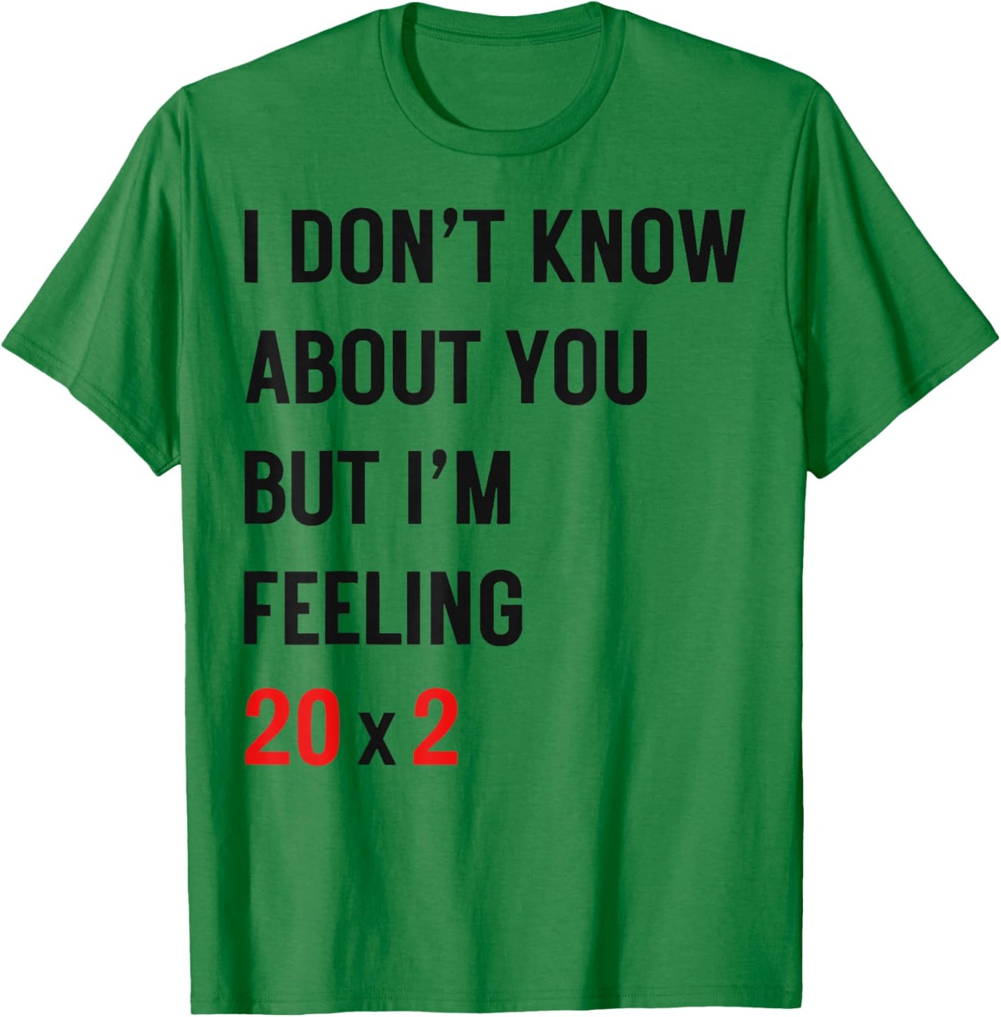 I Dont Know About You But Im Feeling 20x2 40th Birthday T-Shirt - T-Shirt | Irish Green
