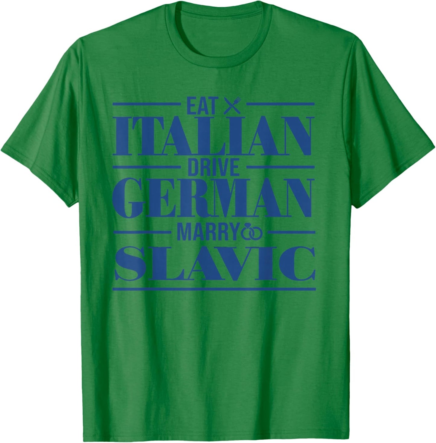 Eat Italian Drive German Marry Slavic T-Shirt - T-Shirt | Irish Green
