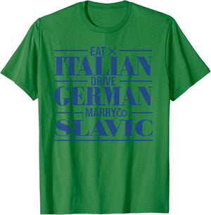 Eat Italian Drive German Marry Slavic T-Shirt - T-Shirt | Irish Green