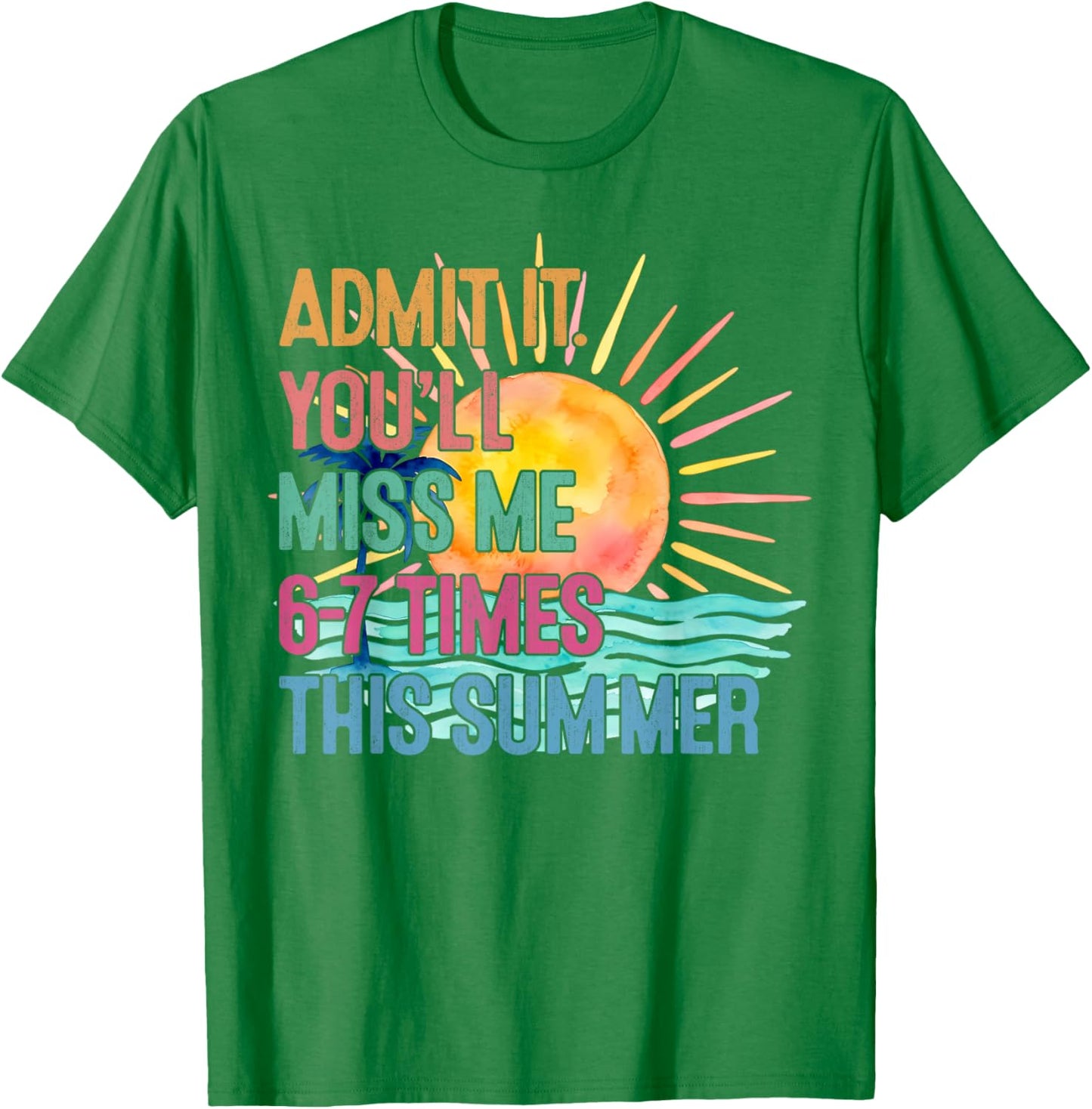 Admit It You'll Miss Me 6-7 Times This Summer Funny Last Day T-Shirt - T-Shirt | Irish Green