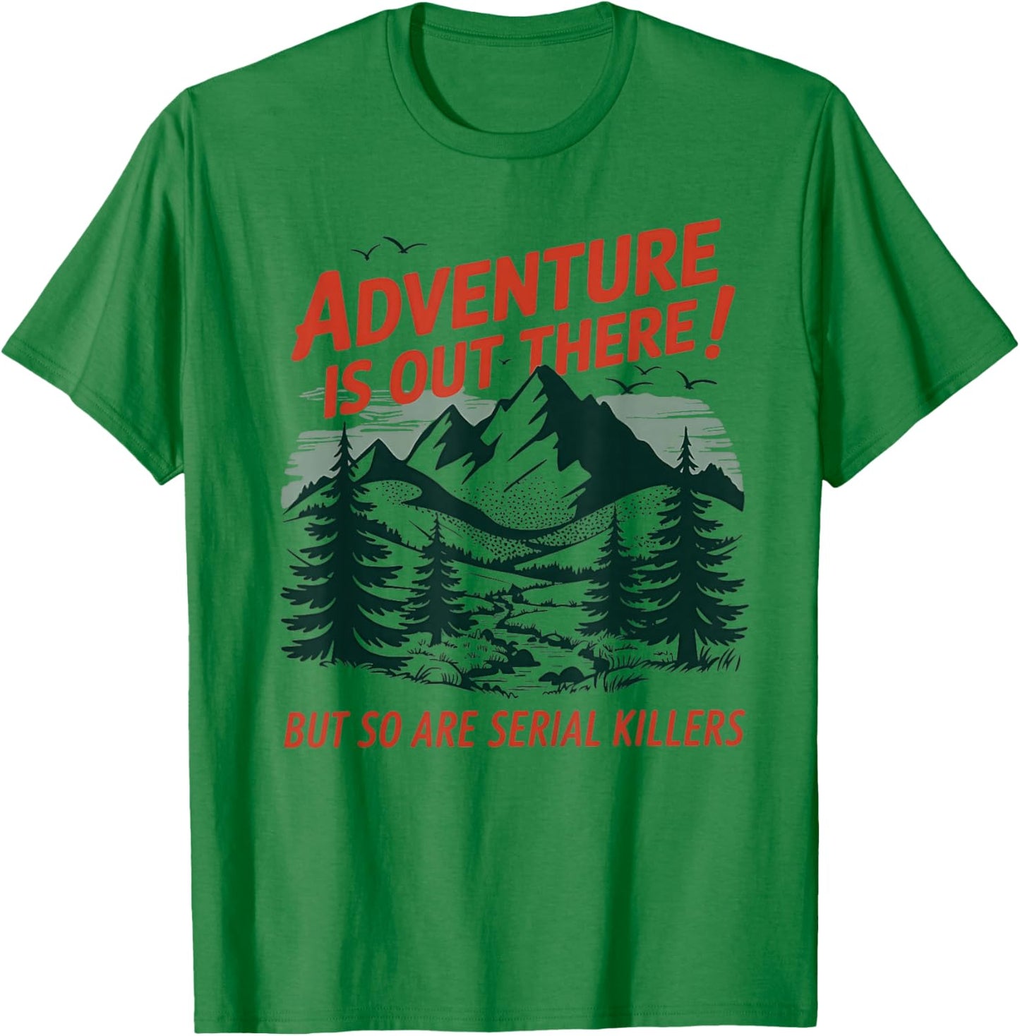 Adventure is Out There But So are Serial Killers T-Shirt - T-Shirt | Irish Green