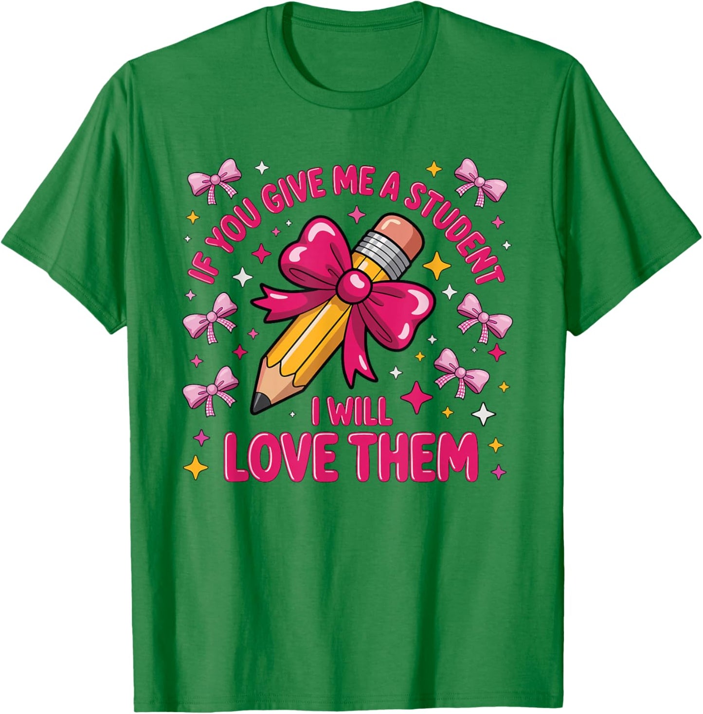 If You Give Me A Student I Will Love Them Teacher Coquette T-Shirt - T-Shirt | Irish Green