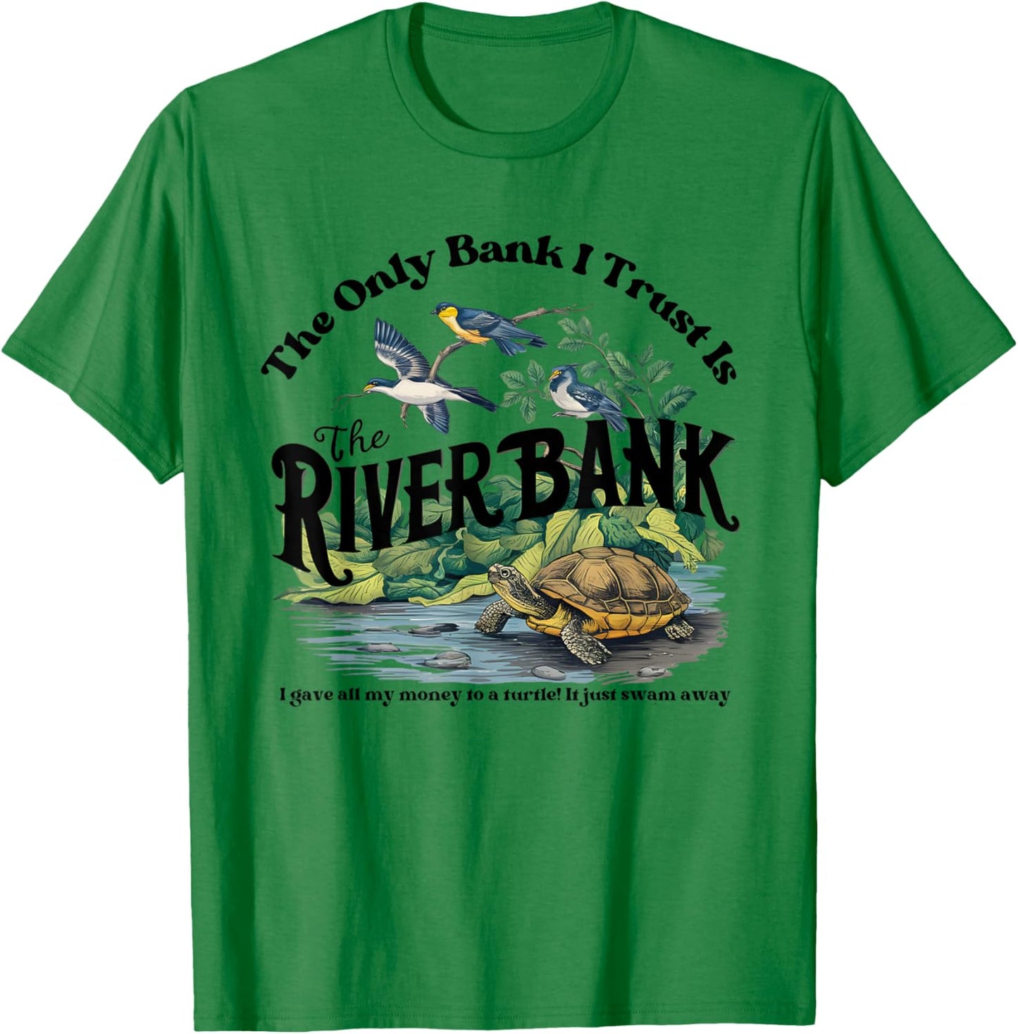 The Only Bank I Trust Is The Riverbank I Gave AllMy Money T-Shirt - T-Shirt | Irish Green
