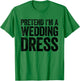 Pretend I'm A Wedding Dress Shirt Adult Men Women Costume T-Shirt - T-Shirt | Irish Green