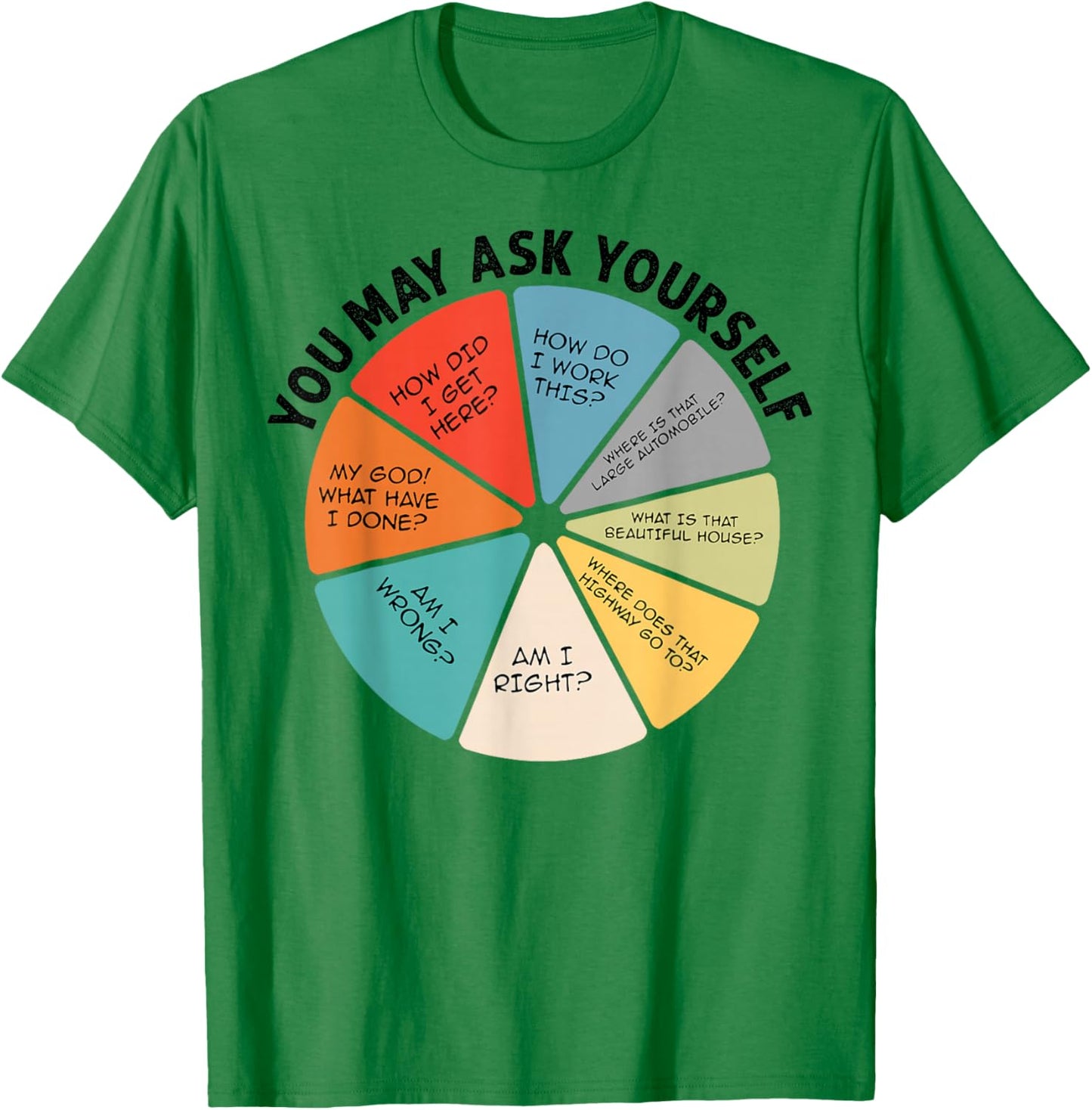 You May Ask Yourself T-Shirt - T-Shirt | Irish Green