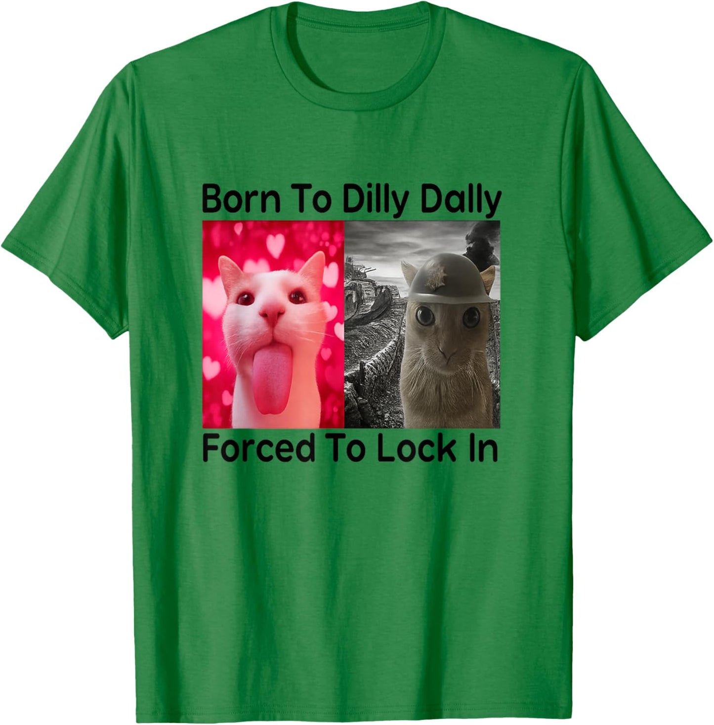 Born to Dilly Dally Forced to Lock in Cat Meme Funny Memes T-Shirt - T-Shirt | Irish Green