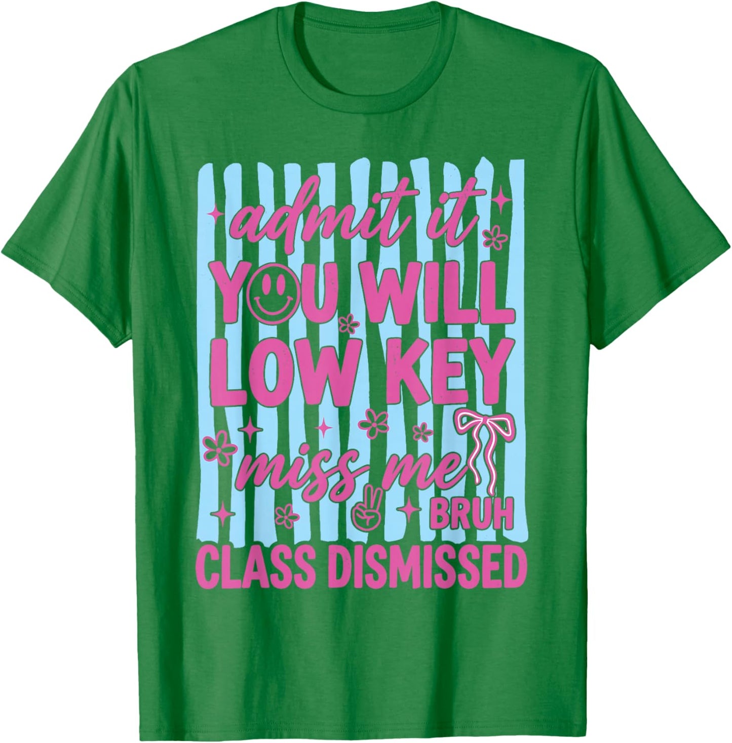 Admit It You Will Low Key Miss Me Class Dismissed T-Shirt - T-Shirt | Irish Green