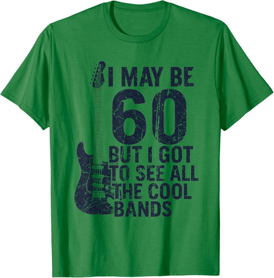 I May Be 60 But I Got to See All The Cool Bands T-Shirt - T-Shirt | Irish Green