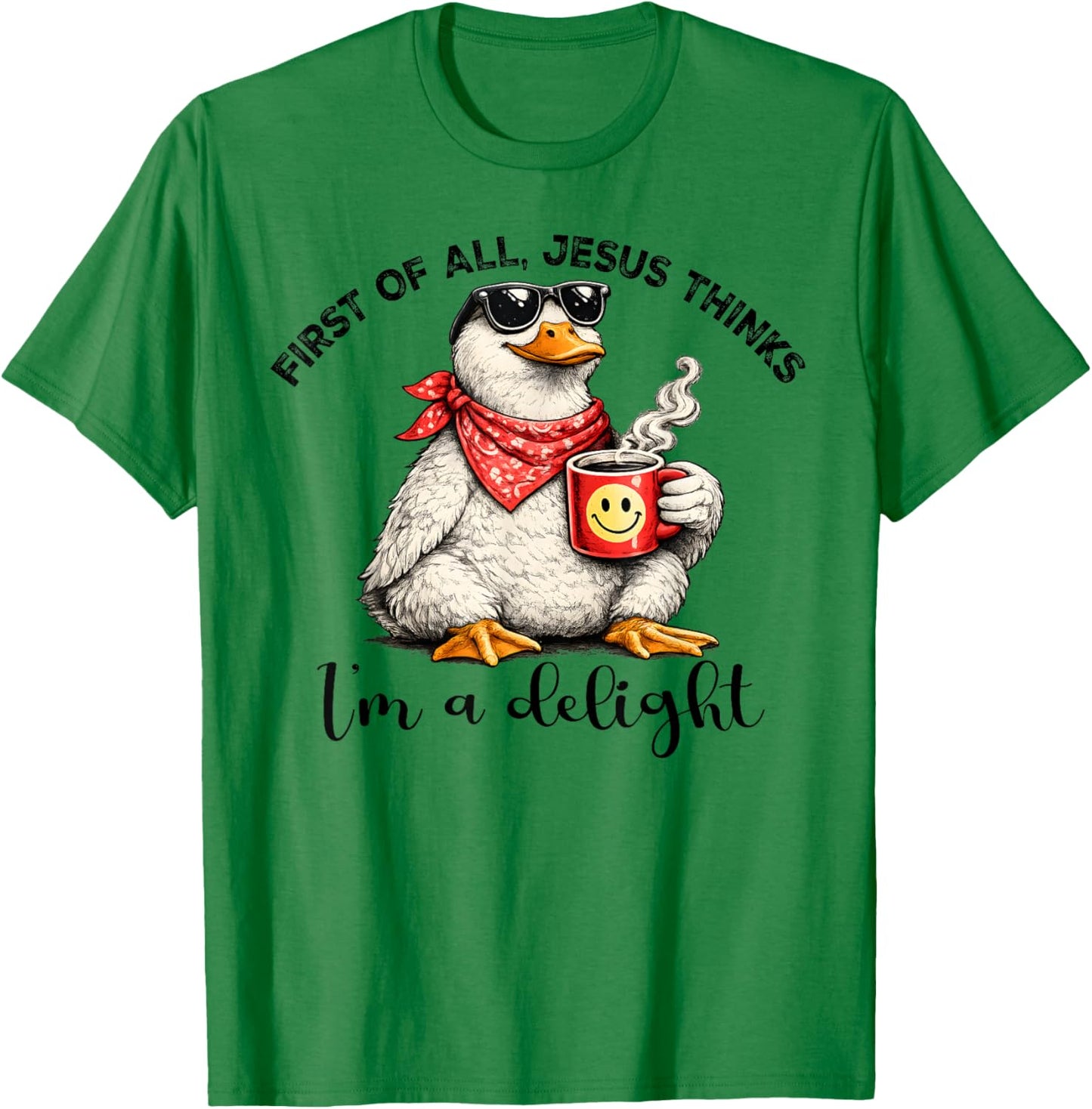 First of All Jesus Thinks I'm A Delight Goose T-Shirt - T-Shirt | Irish Green