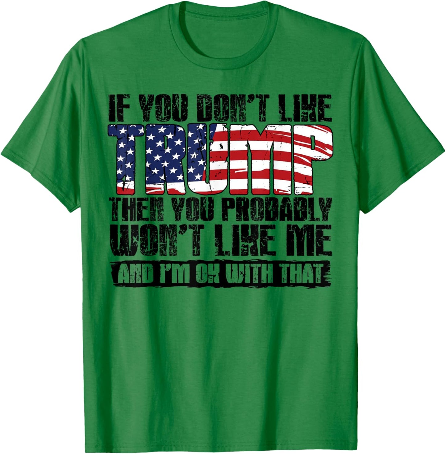 If You Don't Like Trump Then You Probably Won't Like Me T-Shirt - T-Shirt | Irish Green