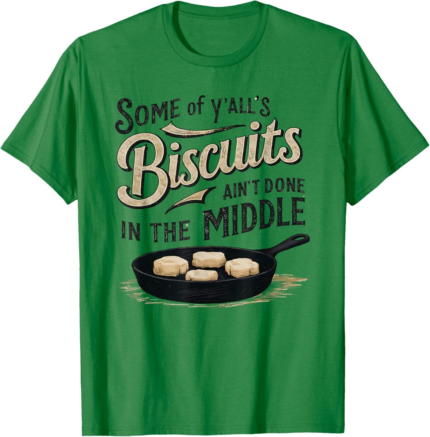 Some of Y'alls Biscuits Ain't Done in the Middle Sarcastic T-Shirt - T-Shirt | Irish Green