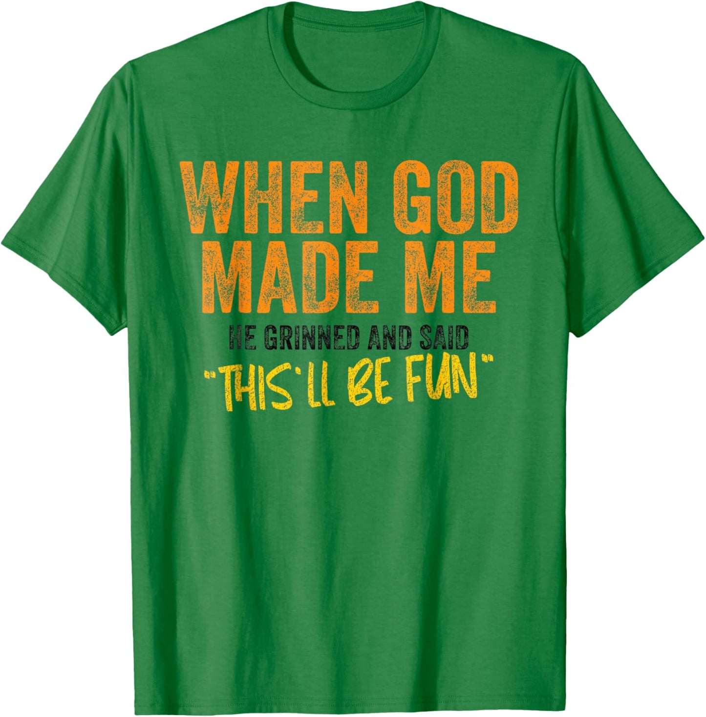 When God Made Me He Grinned and Said This Will Be Fun T-Shirt - T-Shirt | Irish Green