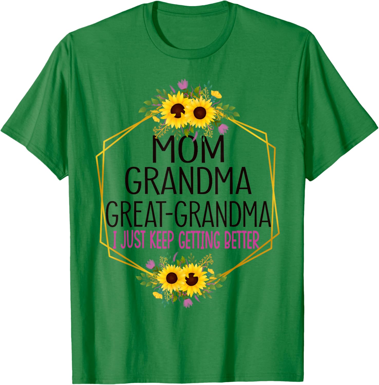 Mom Grandma Great Grandma I Just Keep Getting Better T-Shirt - T-Shirt | Irish Green