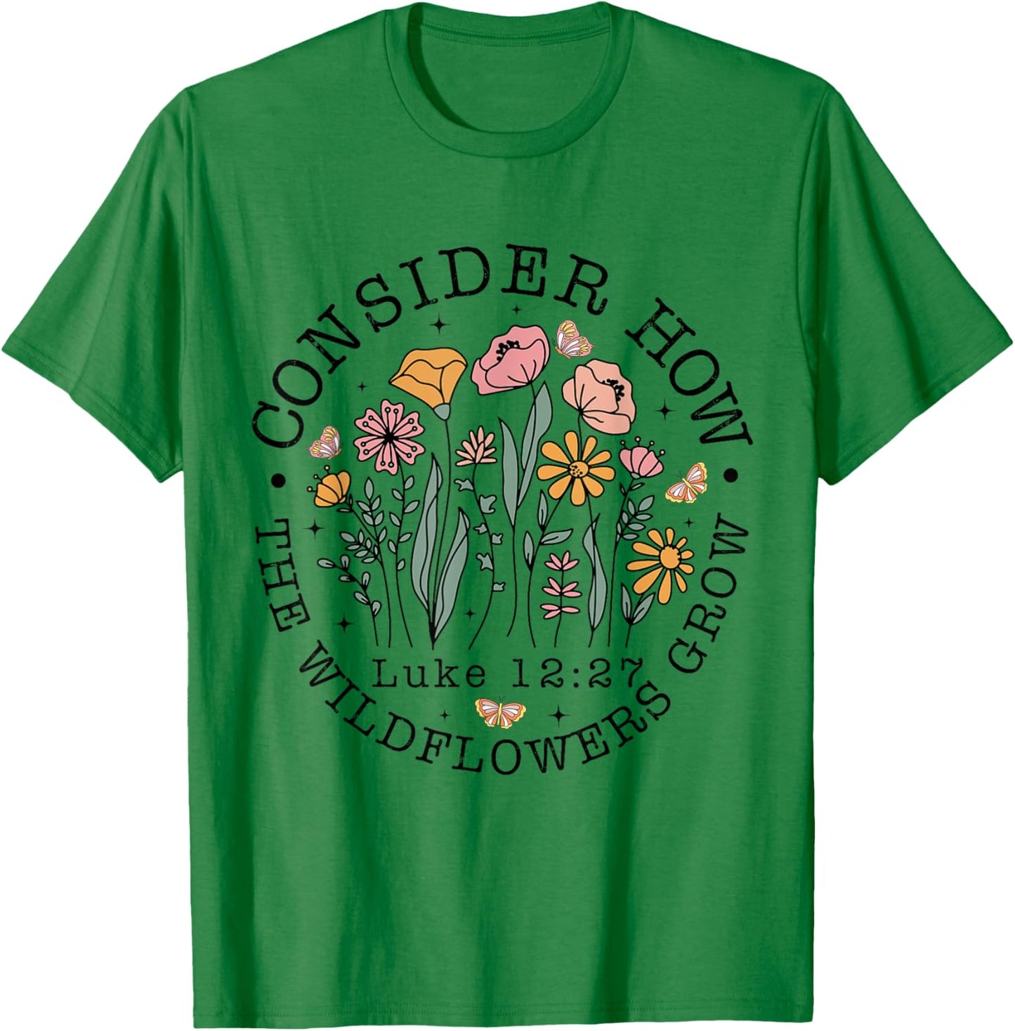 Consider How The Wildflowers Grow, Luke 12:27 Bible Verse T-Shirt - T-Shirt | Irish Green