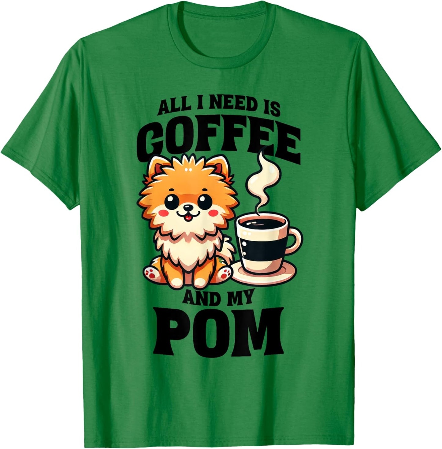 All I Need Is Coffee And My Pom Pomeranian Dog Lover T-Shirt - T-Shirt | Irish Green