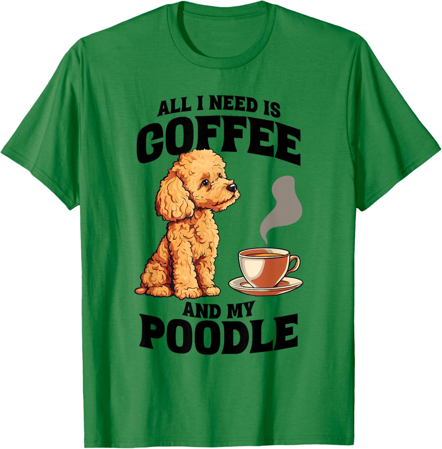All I Need Is Coffee And My Poodle Dog Lover Women Girls Kids T-Shirt - T-Shirt | Irish Green